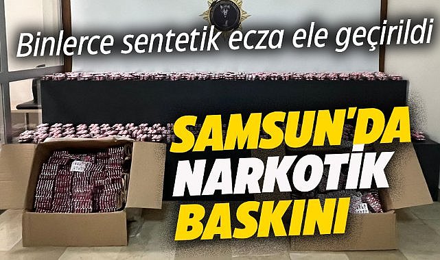 Samsun'da narkotik baskını! Binlerce sentetik ecza ele geçirildi