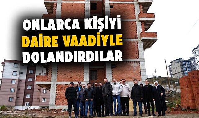 Samsun'da onlarca kişiyi daire vaadiyle dolandırdılar