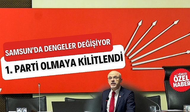 Samsun'da siyasi dengeler değişiyor 'CHP birinci parti olmaya kilitlendi'