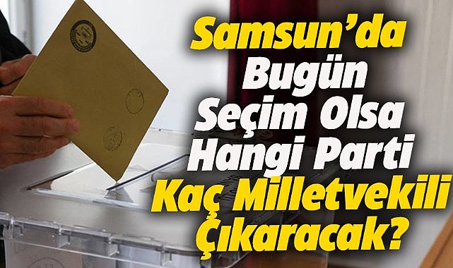 Samsun'da son seçim anketlerinin sonuçları açıklandı