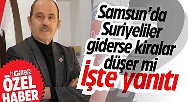 Samsun’da Suriyeliler giderse kiralar düşer mi? İşte yanıtı