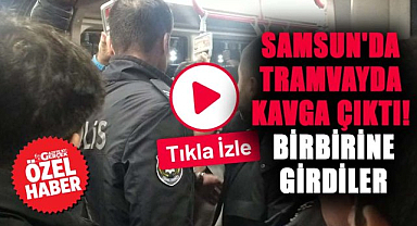 Samsun'da tramvayda kavga çıktı! Birbirine girdiler