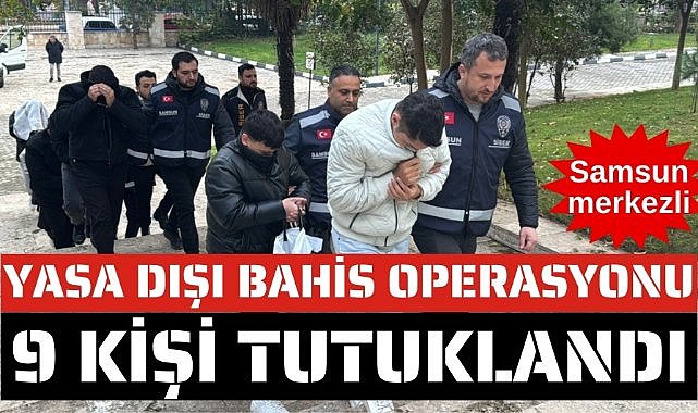 Samsun merkezli 5 ilde yasa dışı bahis operasyonu 9 tutuklama