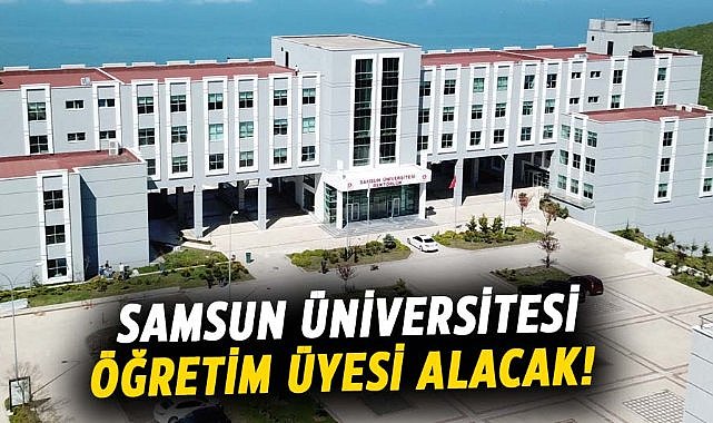 Samsun Üniversitesi Öğretim Üyesi alacak!