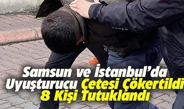 Samsun ve İstanbul'da uyuşturucu çetesine operasyon