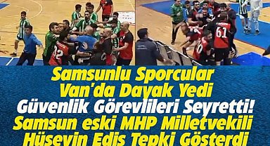 Samsunlu sporcular Van'da dayak yedi! Güvenlik görevlileri seyretti