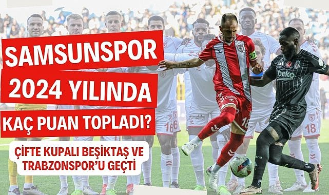 Samsunspor 2024 yılında Beşiktaş ve Trabzonspor'u geçti