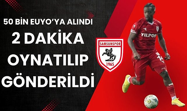 Samsunspor'da ilk ayrılık 50 bin Euro'ya alındı 2 dakika oynatılıp gönderildi