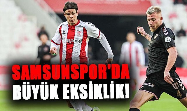 Samsunspor'da büyük eksiklik!