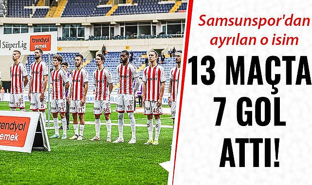 Samsunspor'dan ayrılan o isim 13 maçta 7 gol attı