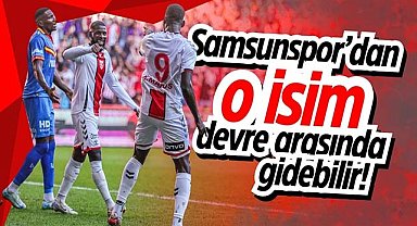 Samsunspor’dan o isim devre arasında gidebilir
