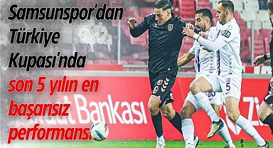 Samsunspor'dan Türkiye Kupası'nda son 5 yılın en başarısız performansı