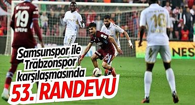Samsunspor ile Trabzonspor karşılaşmasında 53. randevu