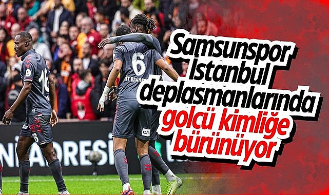 Samsunspor İstanbul deplasmanlarında golcü kimliğe bürünüyor