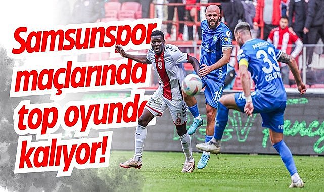 Samsunspor maçlarında top oyunda kalıyor!