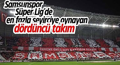 Samsunspor Süper Lig'de en fazla seyirciye oynayan dördüncü takım