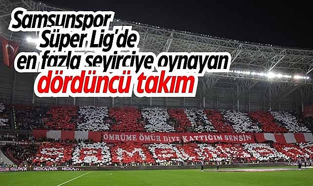 Samsunspor Süper Lig'de en fazla seyirciye oynayan dördüncü takım