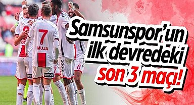 Samsunspor’un ilk devredeki son 3 maçı!