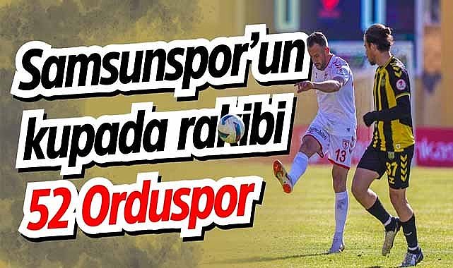 Samsunspor’un kupada rakibi 52 Orduspor