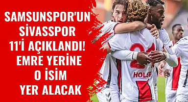 Samsunspor'un Sivasspor 11'i açıklandı! Emre yerine o isim yer alacak