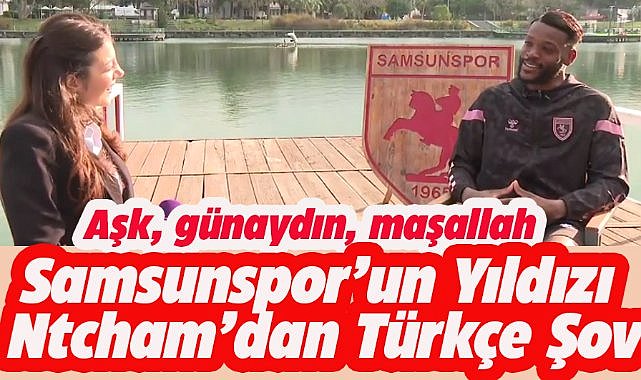 Samsunspor’un yıldızı Ntcham'dan Türkçe şov! Sempatikliğiyle etkiledi