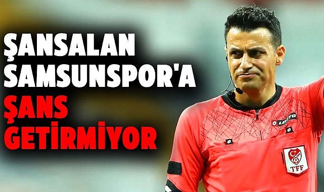 Sivasspor maçının hakemi Ali Şansalan Samsunspor'a şans getirmiyor