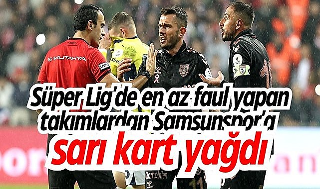 Süper Lig'de en az faul yapan takımlardan Samsunspor'a sarı kart yağdı