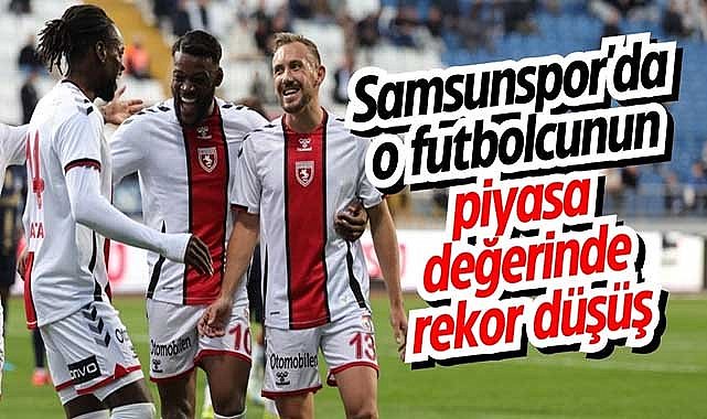 Samsunspor'a o futbolcunun piyasa değerinde rekor düşüş