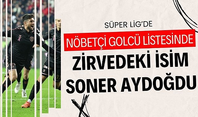 Süper Lig'in nöbetçi golcüleri listesinde Soner Aydoğdu zirvede