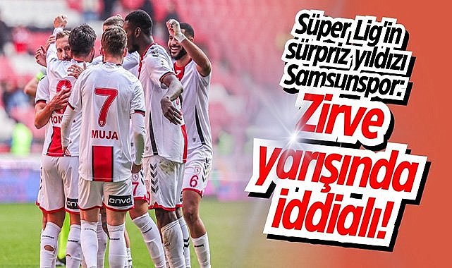 Süper Lig'in Sürpriz Yıldızı Samsunspor: Zirve Yarışında İddialı!