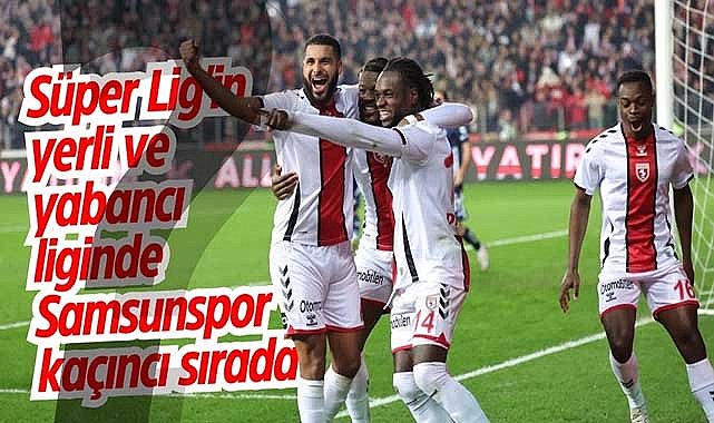 Süper Lig'in yerli ve yabancı liginde Samsunspor kaçıncı sırada?