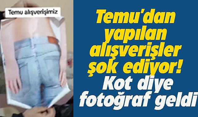 Temu'dan yapılan alışverişler şok ediyor! Kot diye fotoğraf geldi