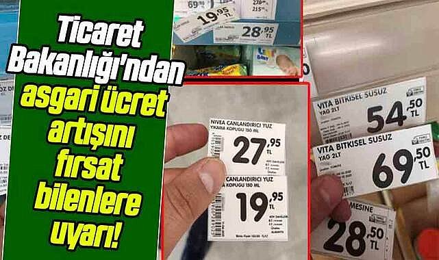 Ticaret Bakanlığı'ndan asgari ücret artışını fırsat bilenlere uyarı!