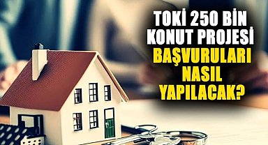 TOKİ 250 Bin Konut Projesi İçin Başvurular Başladı! İşte Detaylar