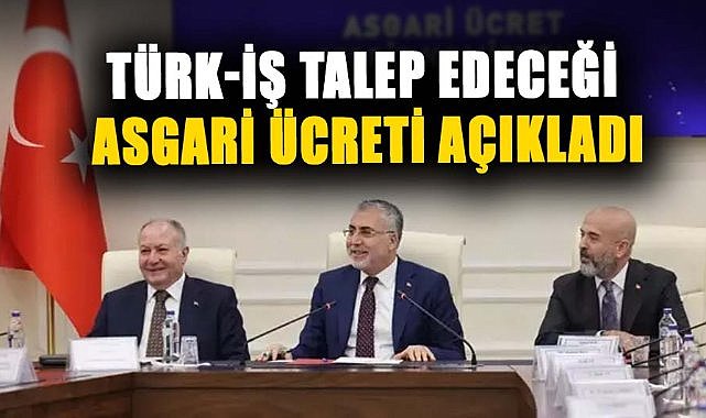 TÜRK-İŞ talep edeceği asgari ücreti açıkladı