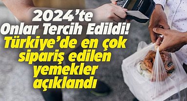 Türkiye'de 2024 yılında en çok sipariş edilen yemekler açıklandı