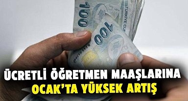 Ücretli öğretmen maaşlarına ocak ayında büyük zam geliyor