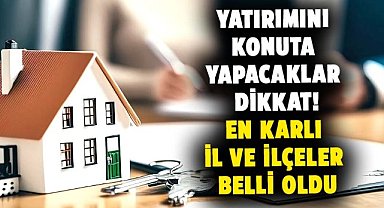 Yatırımı konuta yapılması karlı olan il ve ilçeler belli oldu!