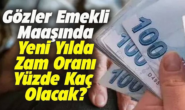 Yeni yılda emekli maaş zam oranı ne kadar olacak?