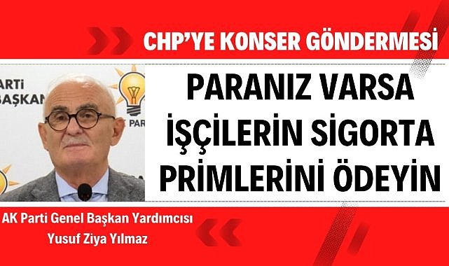 Yusuf Ziya Yılmaz'dan CHP belediyerine konser göndermesi 'Paranız varsa işçilerin sigorta primlerini ödeyin'