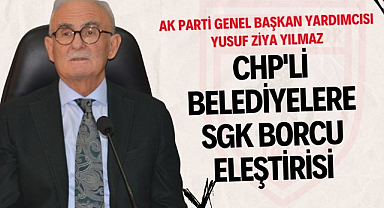 Yusuf Ziya Yılmaz'dan CHP'li belediyelere SGK borcu eleştirisi