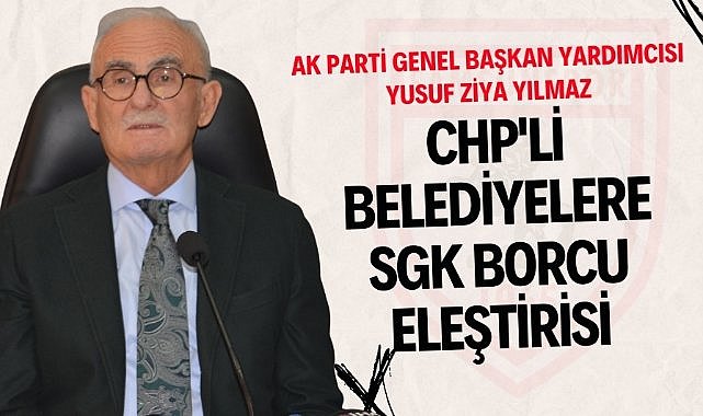 Yusuf Ziya Yılmaz'dan CHP'li belediyelere SGK borcu eleştirisi