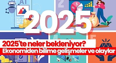 2025’te neler bekleniyor? Dünyayı şekillendirecek ekonomiden bilime gelişmeler ve olaylar!