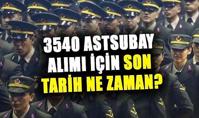 3540 astsubay alımı için son tarih ne zaman?