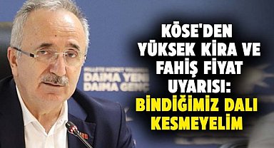 AK Parti İl Başkanı Köse'den yüksek kira ve fahiş fiyat uyarısı: Bindiğimiz dalı kesmeyelim