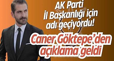 AK Parti İl Başkanlığı için adı geçiyordu! Caner Göktepe’den açıklama geldi