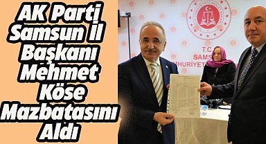 AK Parti Samsun İl Başkanı Mehmet Köse, mazbatasını aldı