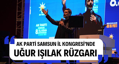 AK Parti Samsun İl Kongresi'nde Uğur Işılak rüzgarı esti