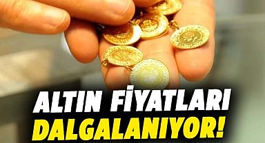 Altın fiyatları dalgalanıyor! İşte gram altında son durum