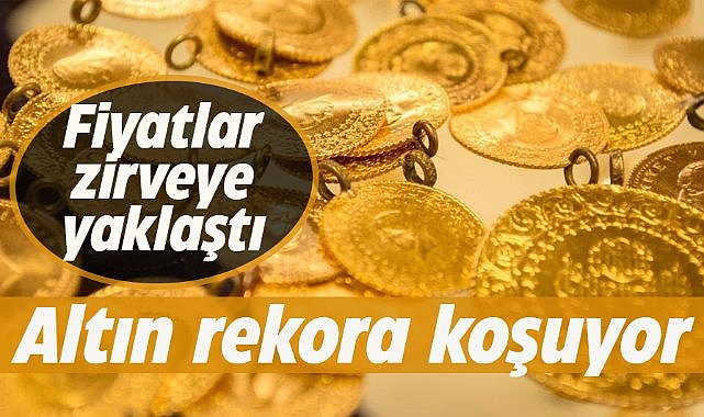 Altın fiyatları rekora koşuyor
